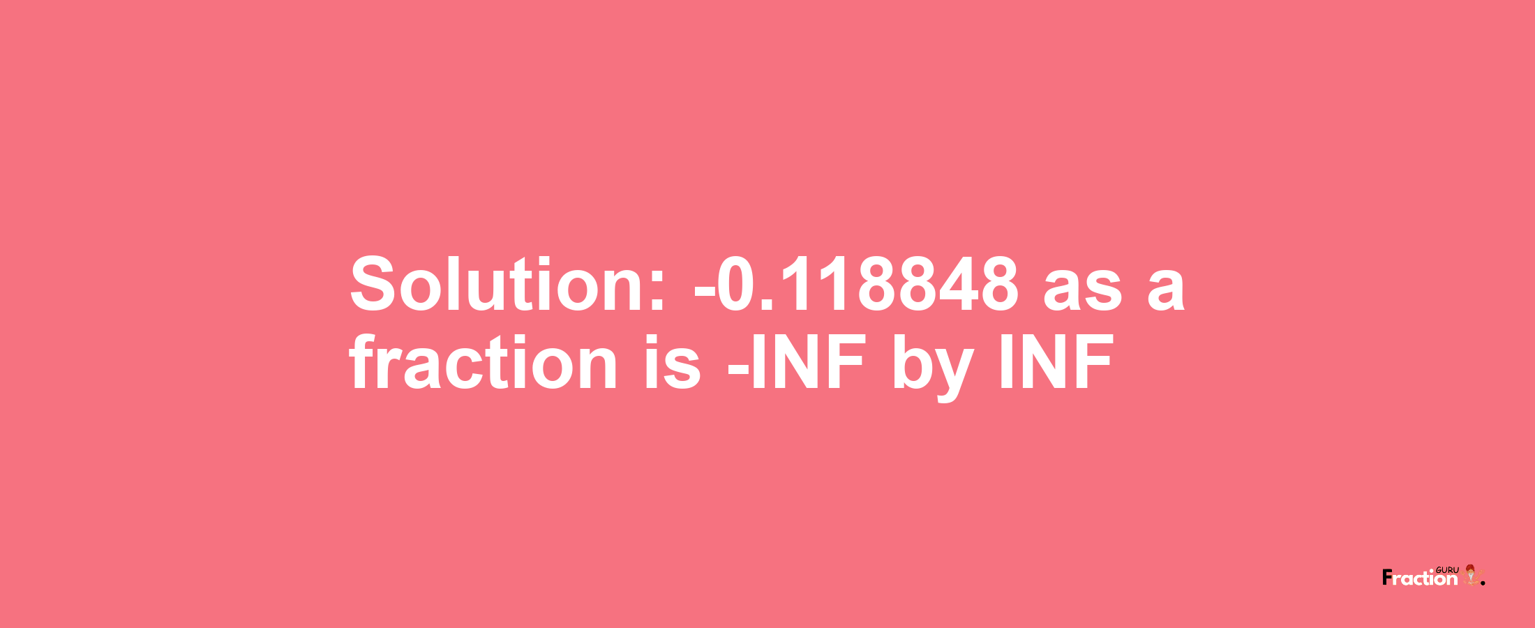 Solution:-0.118848 as a fraction is -INF/INF